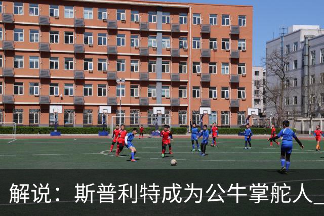 解说：斯普利特成为公牛掌舵人 开拓者老板坚信自己的运营逻辑？